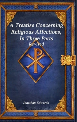 A Treatise Concerning Religious Affections, In Three Parts Revised by Edwards, Jonathan