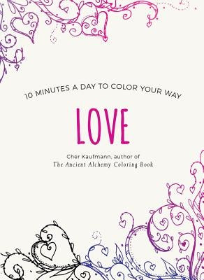 Love: 10 Minutes a Day to Color Your Way by Kaufmann, Cher