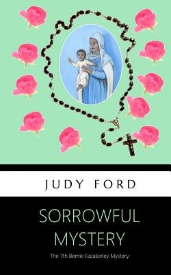 Sorrowful Mystery: The 7th Bernie Fazakerley Mystery by Ford, Judy M.