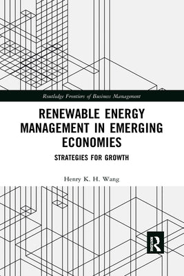 Renewable Energy Management in Emerging Economies: Strategies for Growth by Wang, Henry K. H.