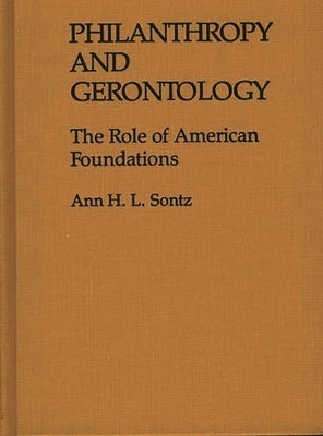 Philanthropy and Gerontology: The Role of American Foundations by Sontz, Ann H. I.