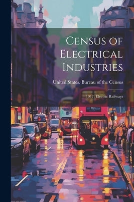 Census of Electrical Industries: 1917: Electric Railways by United States Bureau of the Census