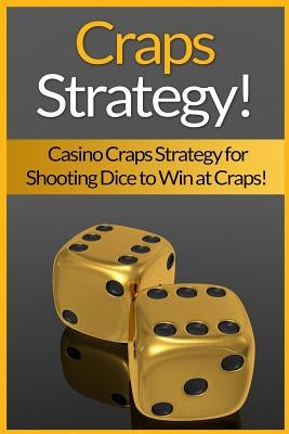 Craps Strategy: Casino Craps Strategy For Shooting Dice To Win At Craps! by Harper, James