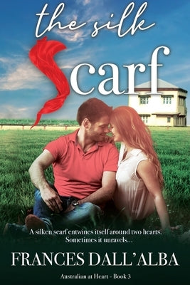 The Silk Scarf: A friends to lovers contemporary romance set in Australia. by Dall'alba, Frances