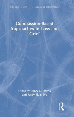 Compassion-Based Approaches in Loss and Grief by Harris, Darcy L.