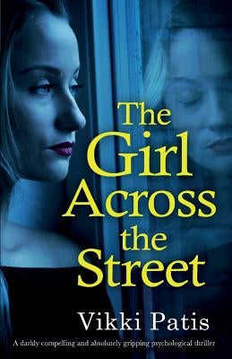 The Girl Across the Street: A darkly compelling and absolutely gripping psychological thriller by Patis, Vikki