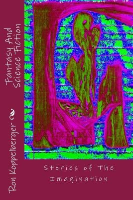 Fantasy And Science Fiction: Stories of The Imagination by Koppelberger Jr, Ron W.