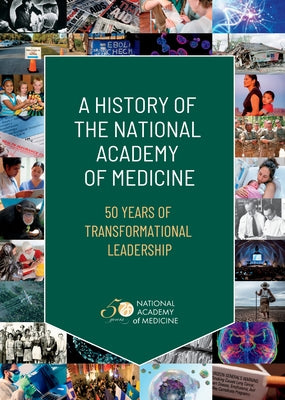 A History of the National Academy of Medicine: 50 Years of Transformational Leadership by National Academy of Medicine