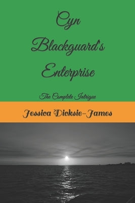 Cyn Blackguard's Enterprise: The Complete Intrigue by Dicksie-James, Jessica