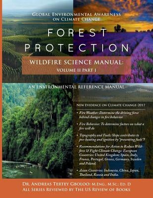 Global Environmental Awareness on Climate Change: Forest Protection - Wildfire Science Manual: Volume 2: Part 1 by Gboloo, Andreas Tertey