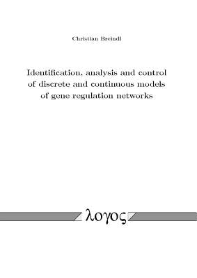 Identification, Analysis and Control of Discrete and Continuous Models of Gene Regulation Networks by Breindl, Christian