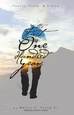 The First One Hundred Years: Poems, Prose, & Praise by Young, Melvin C.