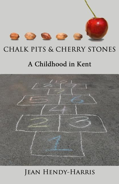Chalk Pits and Cherry Stones: A Childhood in Kent by Hendy-Harris, Jean