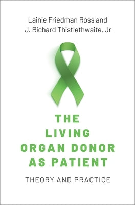 The Living Organ Donor as Patient: Theory and Practice by Ross, Lainie Friedman