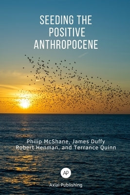Seeding the Positive Anthropocene by Duffy, James