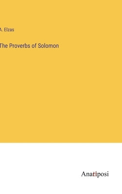 The Proverbs of Solomon by Elzas, A.