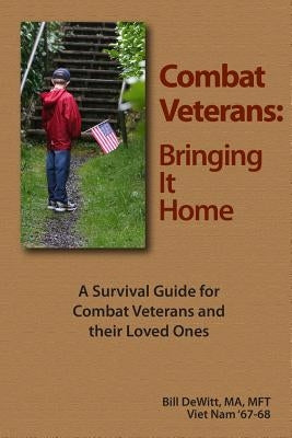 Combat Veterans: Bringing It Home: A Survival Guide for Combat Veterans and their Loved Ones by Ma Mft, Bill DeWitt