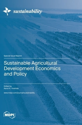 Sustainable Agricultural Development Economics and Policy by Hoshide, Aaron K.