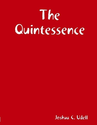 The Quintessence by Udell, Joshua C.