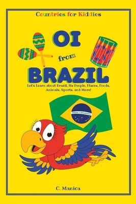 Oi from Brazil: Let's Learn about Brazil, Its People, Places, Foods, Animals, Sports, and More! by Manica, C.