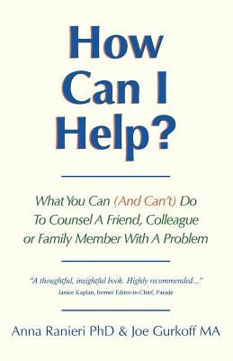 How Can I Help?: What You Can (And Can't) Do To Counsel A Friend, Colleague Or Family Member With A Problem by Gurkoff Ma, Joe