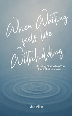 When Waiting Feels Like Withholding by Allee, Jen