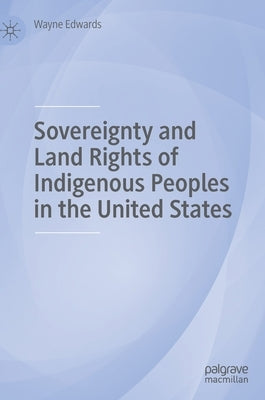 Sovereignty and Land Rights of Indigenous Peoples in the United States by Edwards, Wayne