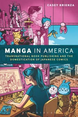 Manga in America: Transnational Book Publishing and the Domestication of Japanese Comics by Brienza, Casey