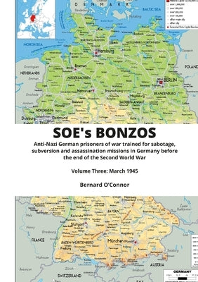 SOE's BONZOS Volume Three: Anti-Nazi German prisoners of war trained for sabotage, subversion and assassination missions in Germany before the end of by O'Connor, Bernard