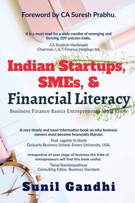 Indian Startups, SMEs, & Financial Literacy: Business Finance Basics Entrepreneurs Must Know by Sunil Gandhi