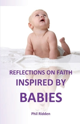 Reflections on Faith Inspired by Babies by Ridden, Phil