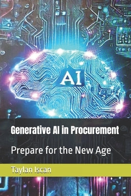 Generative AI in Procurement: Prepare for the New Age by Iscan, Taylan