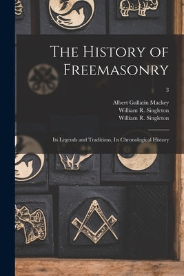 The History of Freemasonry: Its Legends and Traditions, Its Chronological History; 3 by Mackey, Albert Gallatin 1807-1881