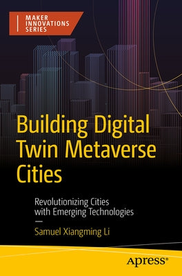 Building Digital Twin Metaverse Cities: Revolutionizing Cities with Emerging Technologies by Li, Xiangming Samuel