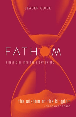 Fathom Bible Studies: The Wisdom of the Kingdom Leader Guide (Job-Song of Songs) by Baber, Charlie
