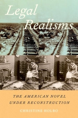 Legal Realisms: The American Novel Under Reconstruction by Holbo, Christine