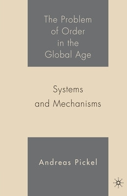 The Problem of Order in the Global Age: Systems and Mechanisms by Pickel, A.