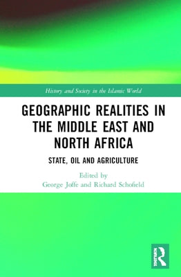 Geographic Realities in the Middle East and North Africa: State, Oil and Agriculture by Joffé, George