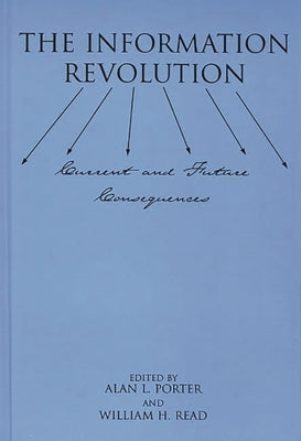 The Information Revolution: Current and Future Consequences by Porter, Alan