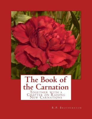 The Book of the Carnation: Together with a Chapter on Raising New Carnations by Brotherston, R. P.