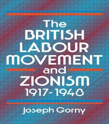 The British Labour Movement and Zionism, 1917-1948 by Gorny, Joseph