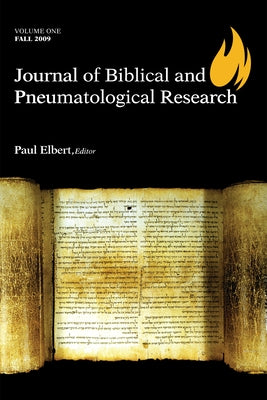 Journal of Biblical and Pneumatological Research: Volume One, 2009 by Elbert, Paul