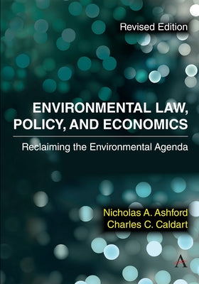 Environmental Law, Policy, and Economics: Reclaiming the Environmental Agenda - Revised Edition by A. Ashford, Nicholas
