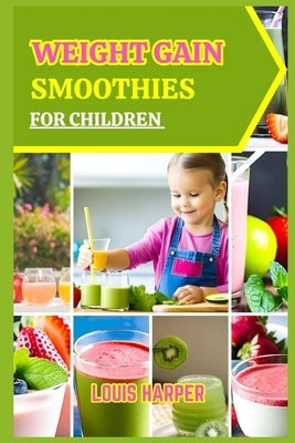 Weight gain smoothies for children: Delicious and Nutritious Recipes to Support Healthy Growth by Harper, Louis