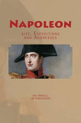 Napoleon: Life, Expeditions and Addresses by Publishers, LM