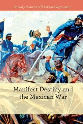 Manifest Destiny and the Mexican-American War by Deibel, Zachary