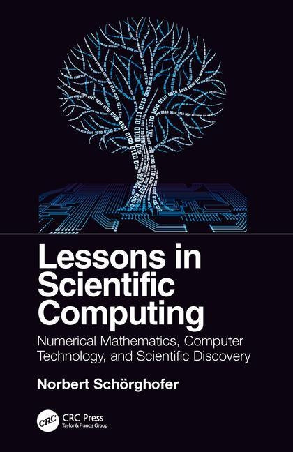 Lessons in Scientific Computing: Numerical Mathematics, Computer Technology, and Scientific Discovery by Schorghofer, Norbert