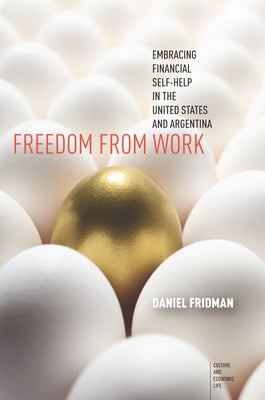 Freedom from Work: Embracing Financial Self-Help in the United States and Argentina by Fridman, Daniel