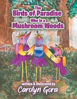 The Birds of Paradise Hike in a Mushroom Woods by Gora, Caroyln