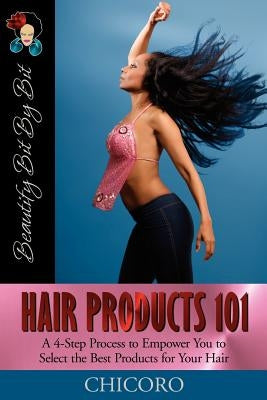 Hair Products 101: A 4-Step Process to Empower You to Select the Best Products for Your Hair by Chicoro